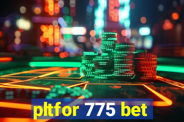 pltfor 775 bet
